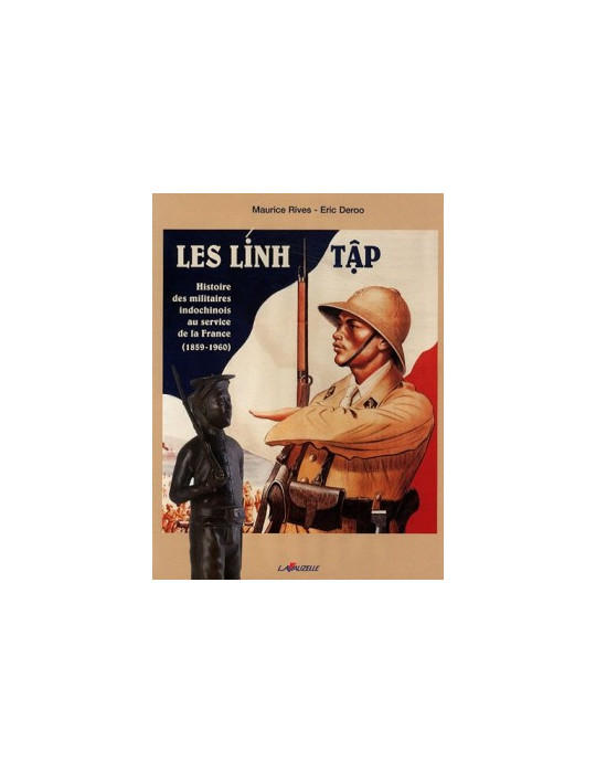 LES LINH TAP - HISTOIRE DES MILITAIRES INDOCHINOIS AU SERVICE DE LA FRANCE (1859-1960)