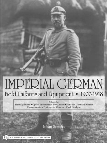 IMPERIAL GERMAN FIELD UNIFORMS AND EQUIPMENT 1907-1918 VOL 1