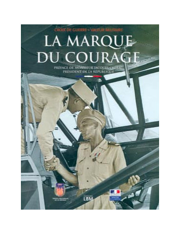 LA MARQUE DU COURAGE - CROIX DE GUERRE ET VALEUR MILITAIRE