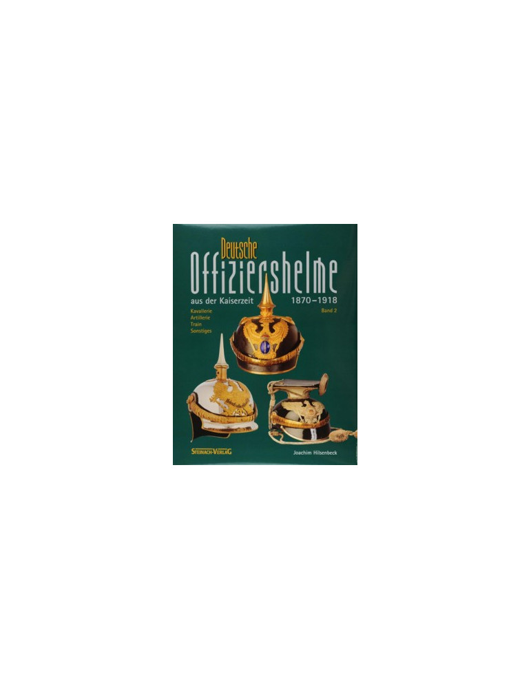 DEUTSCHE OFFIZIERSHELME AUS DER KAISERZEIT 1870 - 1918 vol 2