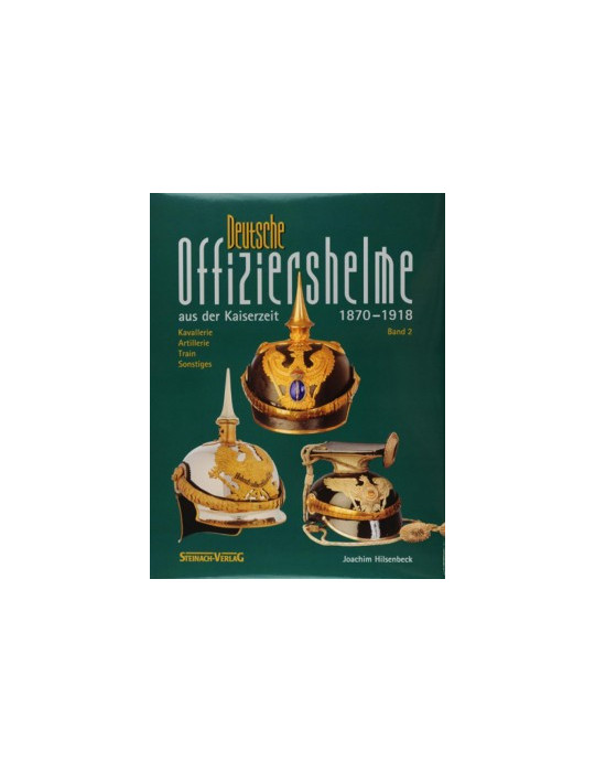 DEUTSCHE OFFIZIERSHELME AUS DER KAISERZEIT 1870 - 1918 vol 2