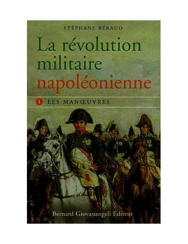 LA REVOLUTION MILITAIRE NAPOLEONIENNE - TOME 1 : LES MANOEUVRES