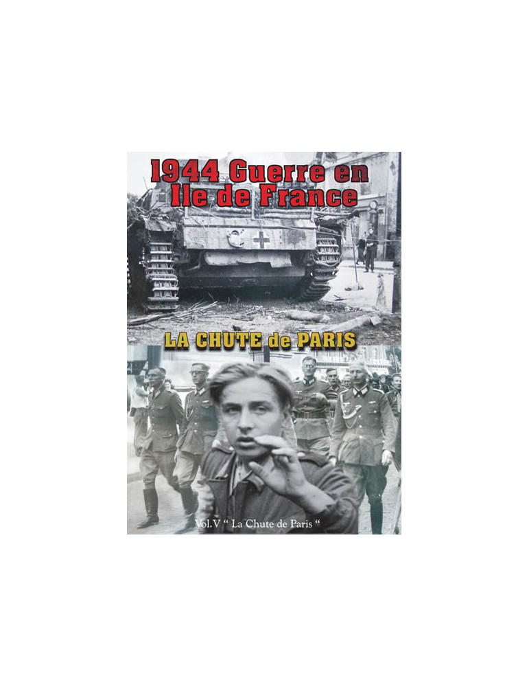 1944 GUERRE EN ILE DE FRANCE - VOL 5 - LA CHUTE DU GRAND PARIS