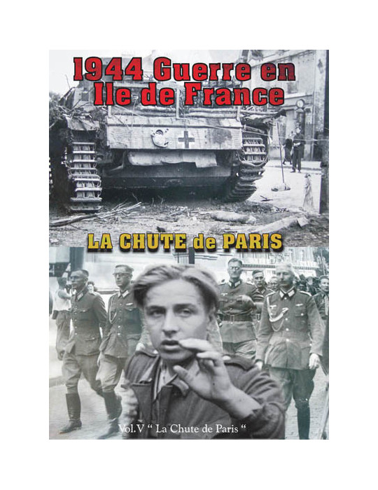1944 GUERRE EN ILE DE FRANCE - VOL 5 - LA CHUTE DU GRAND PARIS