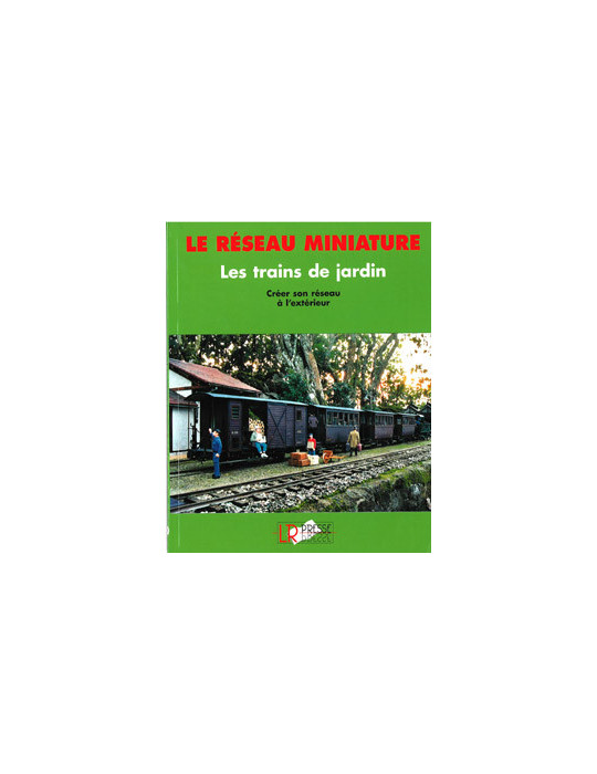 LE RESEAU MINIATURE - LES TRAINS DE JARDIN