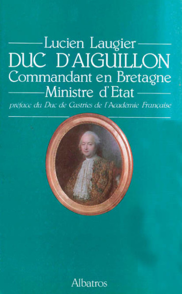 LE DUC DÔAIGUILLON - COMMANDANT EN BRETAGNE - MINISTRE DÔETAT