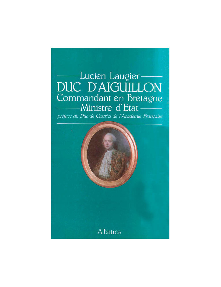 LE DUC DÔAIGUILLON - COMMANDANT EN BRETAGNE - MINISTRE DÔETAT