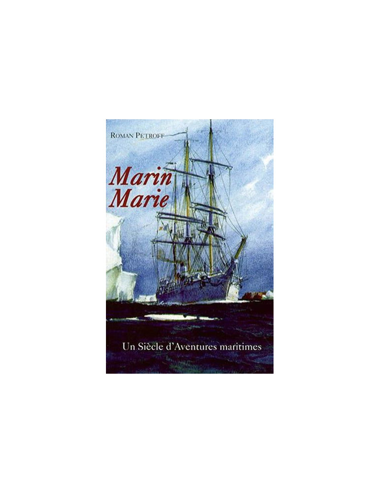 MARIN MARIE - UN SIECLE D AVENTURES MARITIME