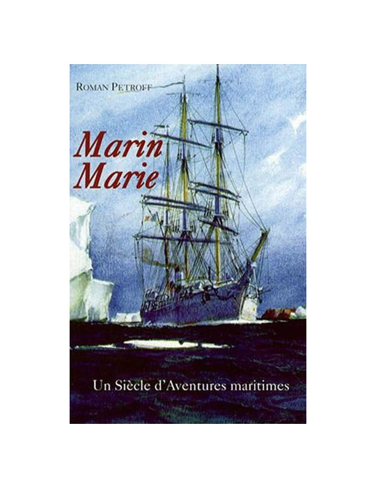 MARIN MARIE - UN SIECLE D AVENTURES MARITIME