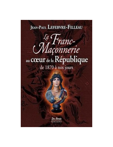 LA FRANC-MACONNERIE AU COEUR DE LA REPUBLIQUE DE 1870 A NOS JOURS