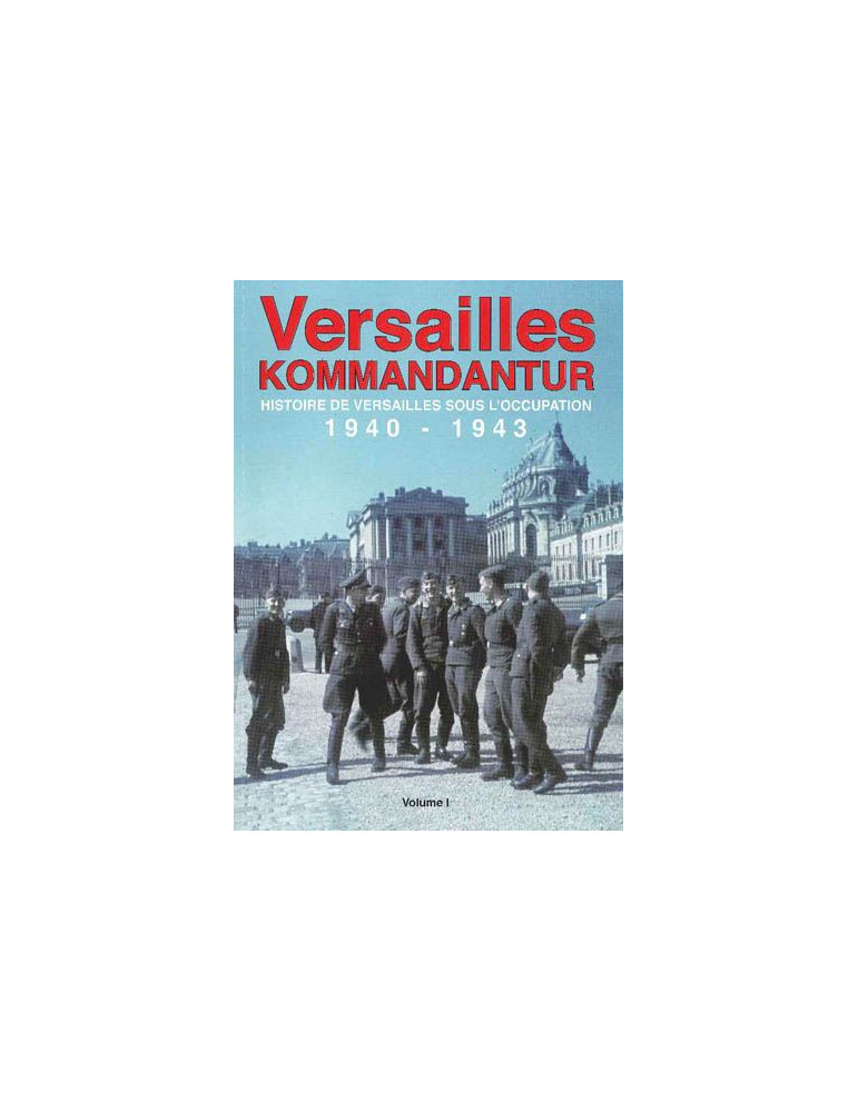 VERSAILLES KOMMANDANTUR 1940-1943 VOL I