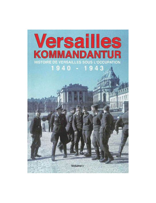 VERSAILLES KOMMANDANTUR 1940-1943 VOL I