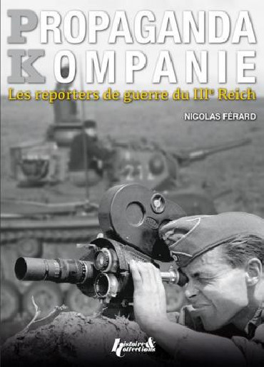 PROPAGANDA KOMPANIE - LES REPORTERS DE GUERRE DU IIIe REICH
