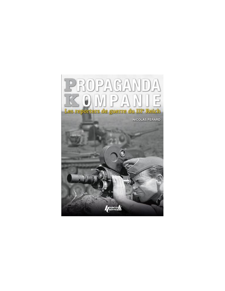 PROPAGANDA KOMPANIE - LES REPORTERS DE GUERRE DU IIIe REICH