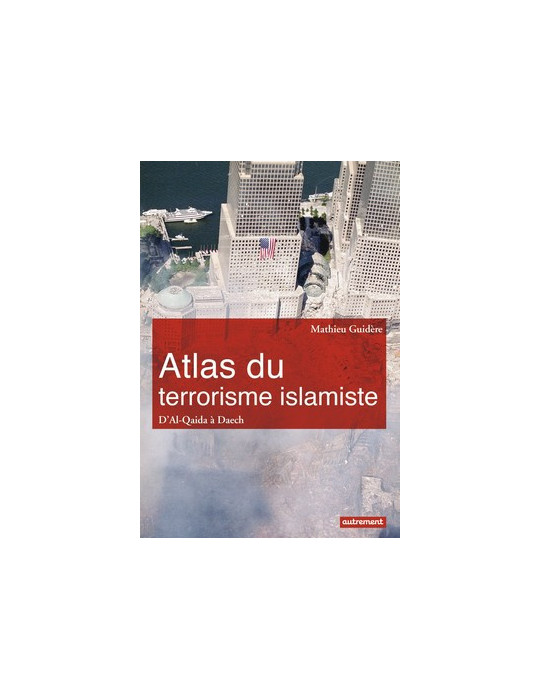 ATLAS DU TERRORISME ISLAMISTE DÔAL-QAIDA A DAESH
