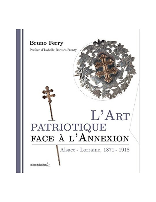 LÔART PATRIOTIQUE FACE A LÔANNEXION - ALSACE LORRAINE, 1871-1918