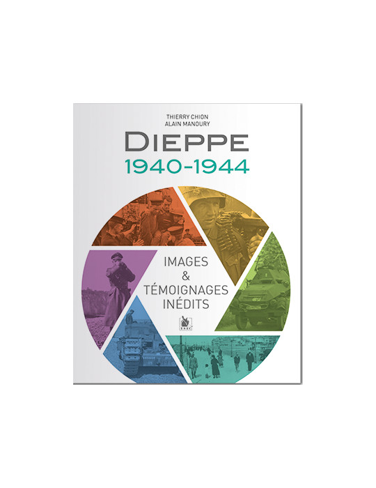 DIEPPE 1940-1944 - IMAGES ET TEMOIGNANGES INEDITS