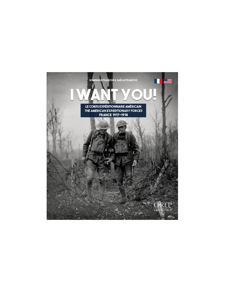I WANT YOU ! LE CORPS EXPEDITIONNAIRE AMERICAIN FRANCE 1917-1918 I WANT YOU ! LE CORPS EXPEDITIONNAIRE AMERICAIN FRANCE 1917-1918
