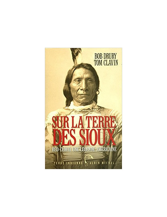 SUR LA TERRE DES SIOUX: RED CLOUD, UNE LEGENDE AMERICAINE