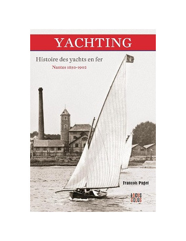 YACHTING HISTOIRE DES YACHTS EN FER NANTES 1850-1902
