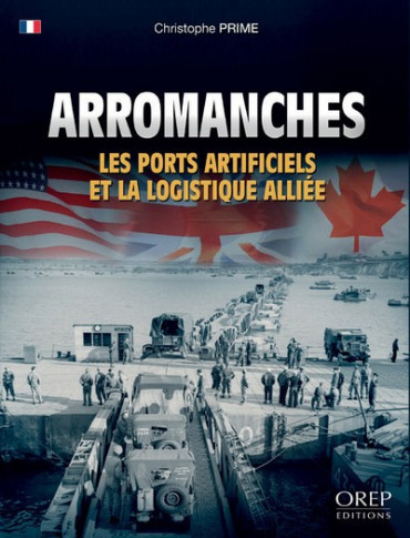 ARROMANCHES: LES PORTS ARTIFICIELS ET LA LOGISTIQUE ALLIEE