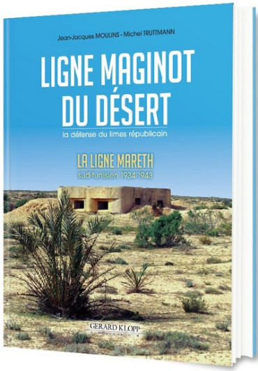 LA LIGNE MAGINOT DU DESERT - LA LIGNE MARETH 1934-1943