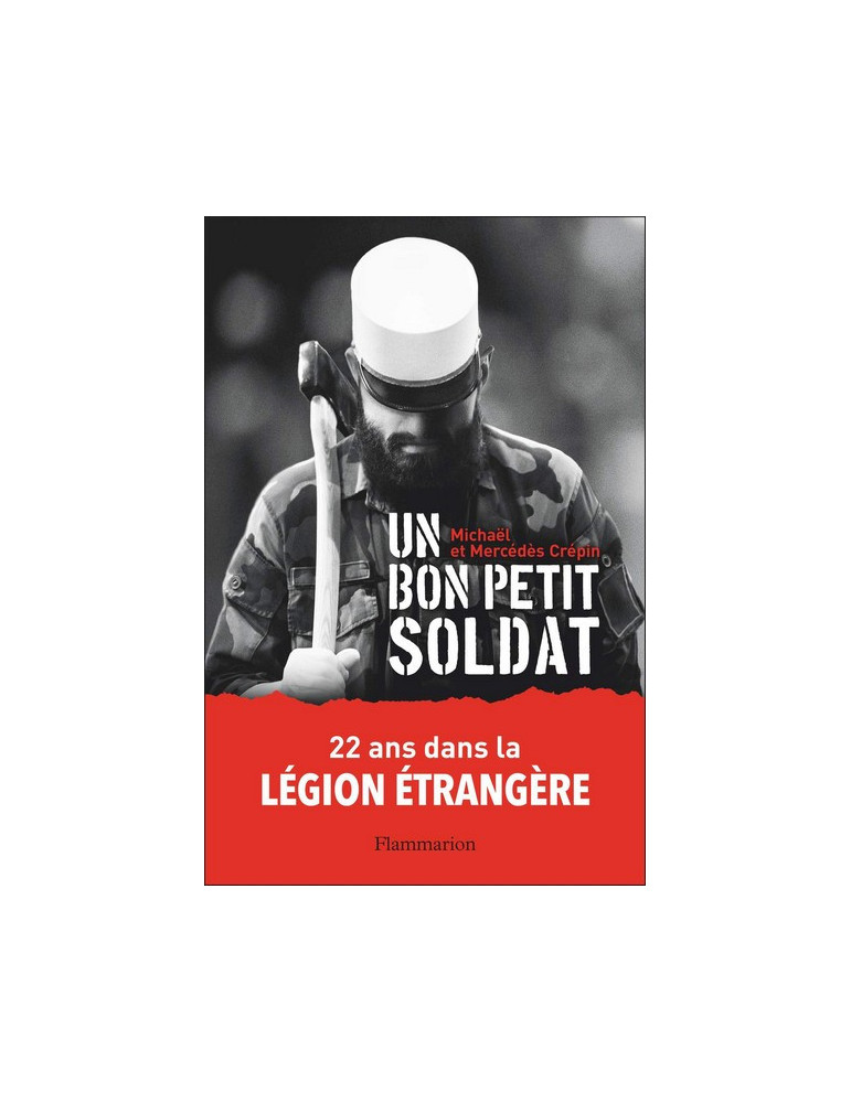 UN BON PETIT SOLDAT: 22 ANS DANS LA LEGION ETRANGERE