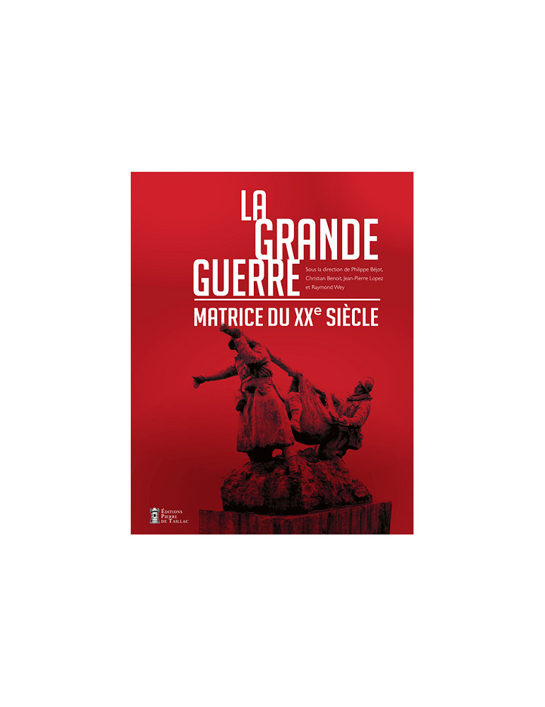LA GRANDE GUERRE - MATRICE DU XXE SIECLE LA GRANDE GUERRE - MATRICE DU XXE SIECLE