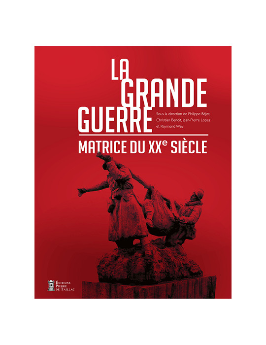 LA GRANDE GUERRE - MATRICE DU XXE SIECLE