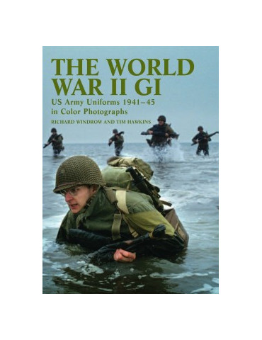 THE WORLD WAR II GI - US ARMY UNIFORMS 1941-45 IN COLOR PHOTOGRAPHS