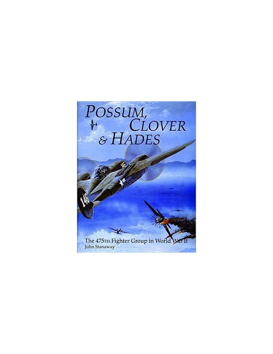 POSSUM, CLOVER & HADES: The 475th FIGHTER GROUP IN WORLD WAR II