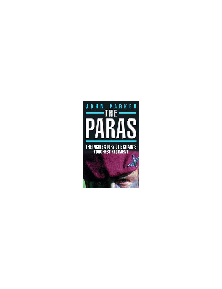 THE PARAS: THE INSIDE STORY OF BRITAINS TOUGHEST REGIMENT THE PARAS: THE INSIDE STORY OF BRITAINS TOUGHEST REGIMENT