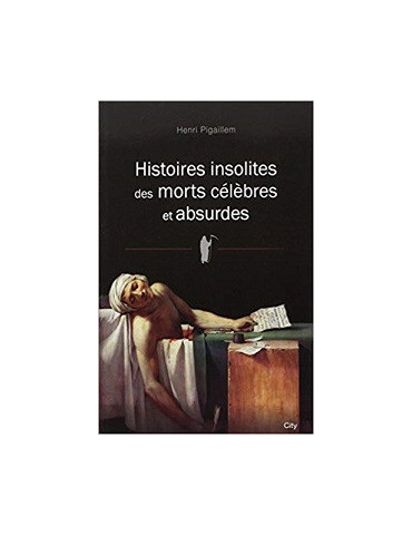 HISTOIRES INSOLITES DES MORTS CELEBRES ET ABSURDES