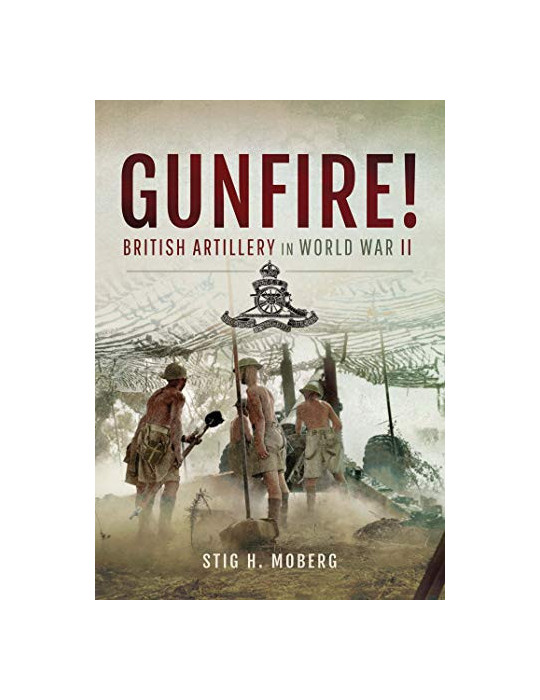 GUNFIRE ! BRITISH ARTILLERY IN WORLD WAR II