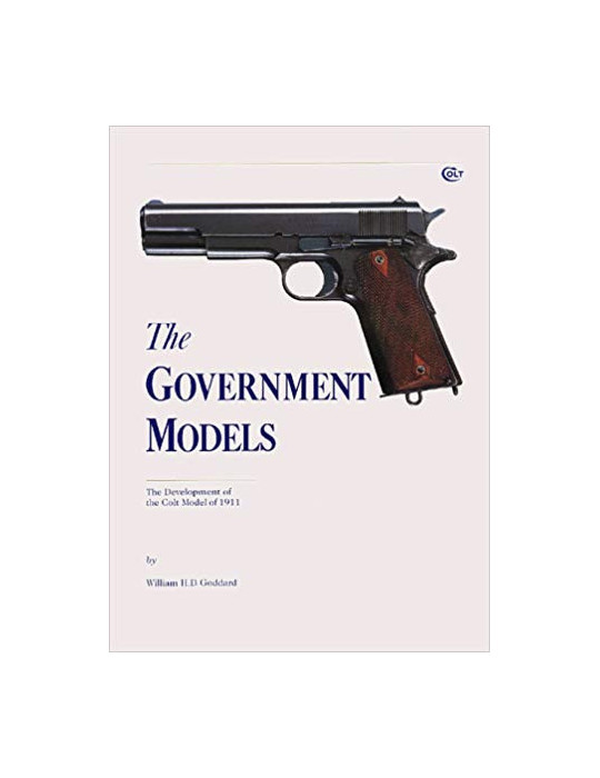 THE GOVERNMENT MODELS. The Development of the Colt Model of 1911