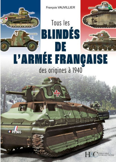 TOUS LES BLINDES DE LÔARMEE FRANCAISE DES ORIGINES A 1940