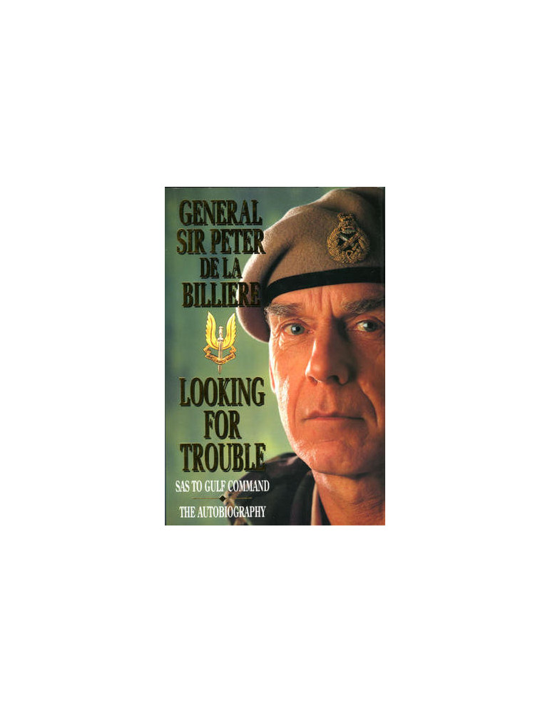 GENERAL SIR PETER DE LA BILLIERE: LOOKING FOR TROUBLE GENERAL SIR PETER DE LA BILLIERE: LOOKING FOR TROUBLE