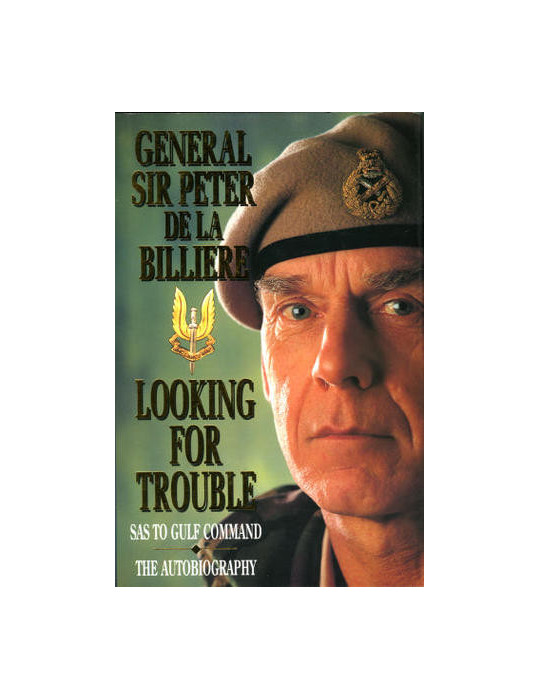 GENERAL SIR PETER DE LA BILLIERE: LOOKING FOR TROUBLE