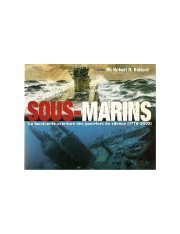 SOUS-MARIN LA FASCINANTE AVENTURE DES GUERRIERS DU SILENCE (1776-2002)