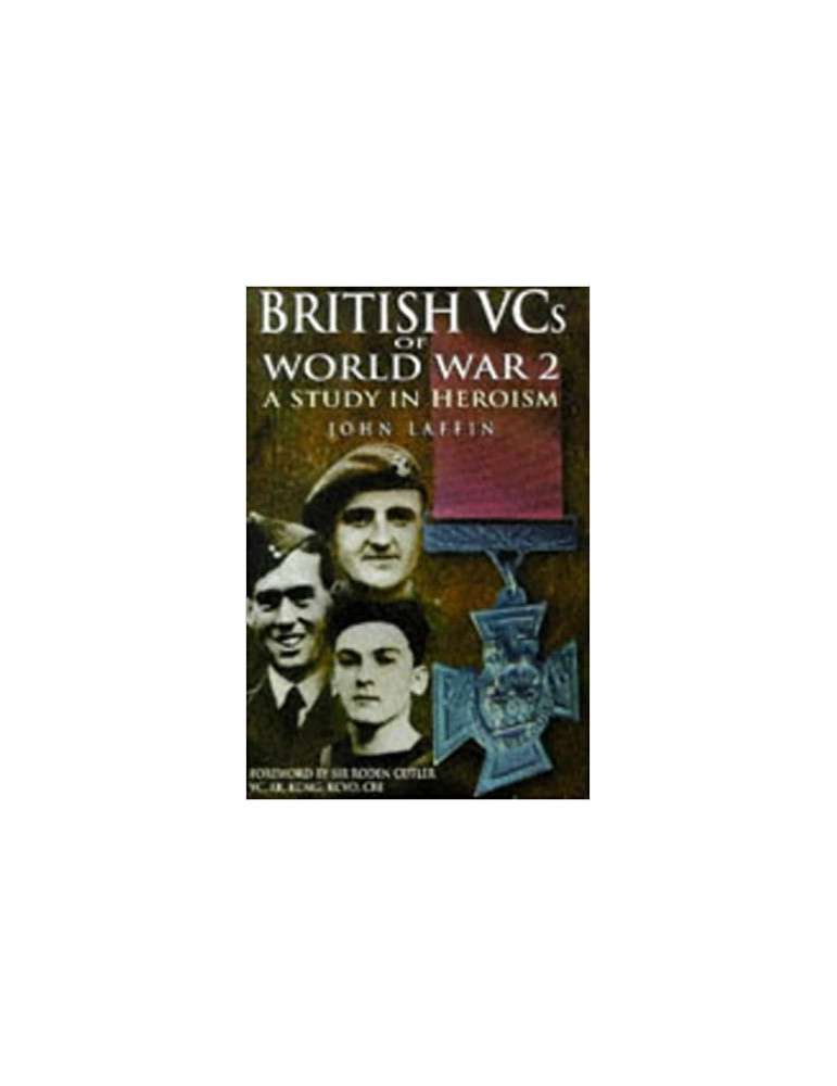 BRITISH VCs OF WORLD WAR 2: A STUDY IN HEROISM JOHN LAFFIN BRITISH VCs OF WORLD WAR 2: A STUDY IN HEROISM JOHN LAFFIN