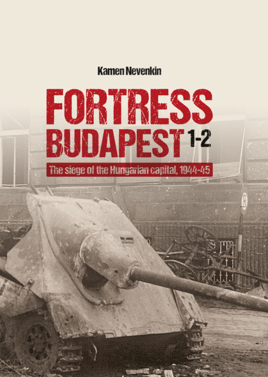 FORTRESS BUDAPEST - THE SIEGE OF THE HUNGARIAN CAPITAL 1944-45