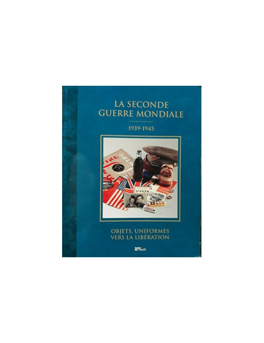 LA SECONDE GUERRE MONDIALE 1939-1945 - OBJETS, UNIFORMES VERS LA LIBERATION