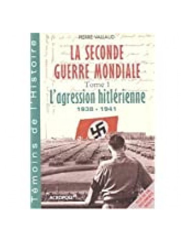 LA SECONDE GUERRE MONDIALE TOME 1 - LÔAGRESSION HITLERIENNE 1938-1941