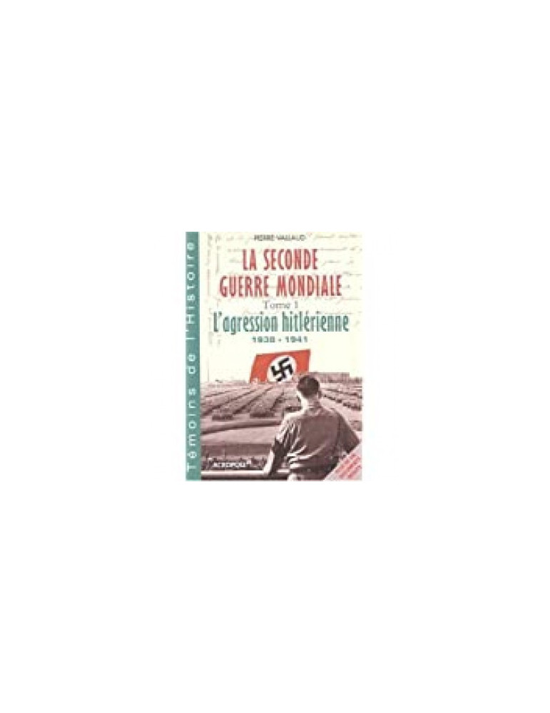 LA SECONDE GUERRE MONDIALE TOME 1 - LÔAGRESSION HITLERIENNE 1938-1941 LA SECONDE GUERRE MONDIALE TOME 1 - LÔAGRESSION HITLERIENNE 1938-1941
