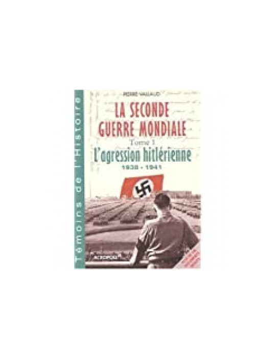 LA SECONDE GUERRE MONDIALE TOME 1 - LÔAGRESSION HITLERIENNE 1938-1941