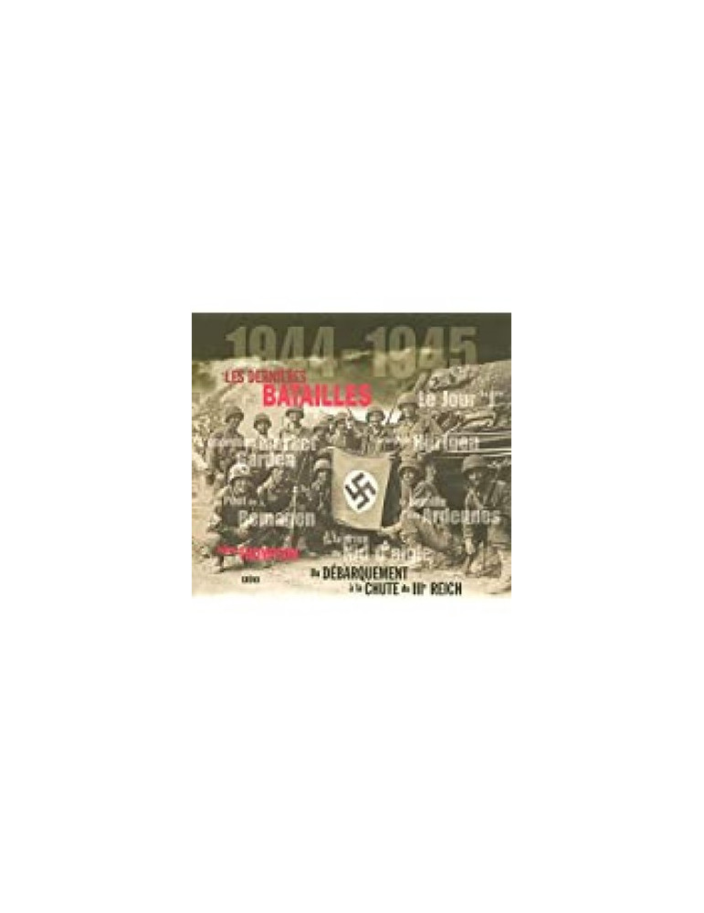 1944-1945 LES DERNIERES BATAILLES 1944-1945 LES DERNIERES BATAILLES