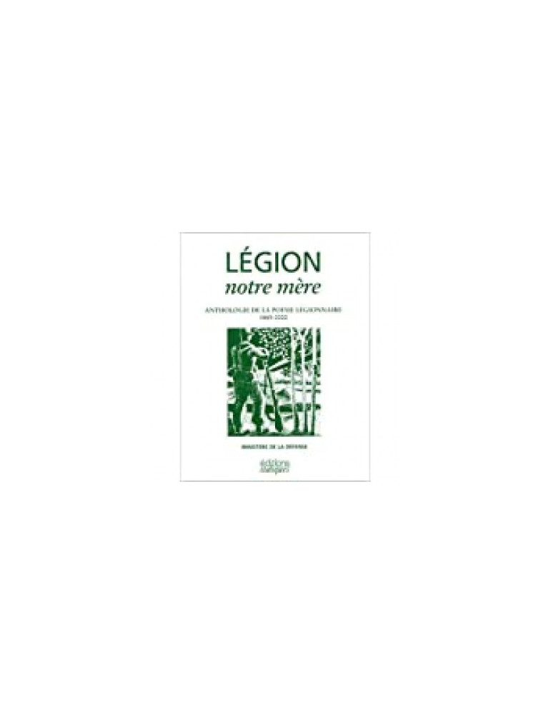 LEGION NOTRE MERE - ANTHOLOGIE DE LA POESIE LEGIONNAIRE 1885-2000 LEGION NOTRE MERE - ANTHOLOGIE DE LA POESIE LEGIONNAIRE 1885-2000