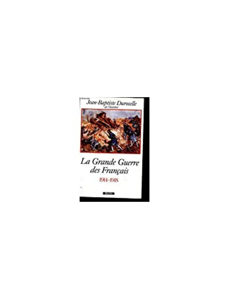 LA GRANDE GUERRE DES FRANCAIS 1914-1918 LA GRANDE GUERRE DES FRANCAIS 1914-1918
