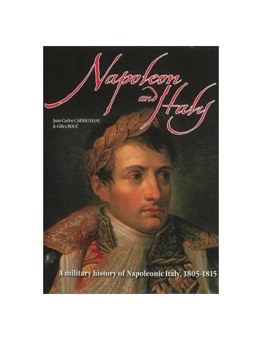 NAPOLEON AND ITALY - A MILITARY HISTORY OF NAPOLEONIC ITALY 1805-1815