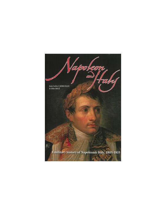 NAPOLEON AND ITALY - A MILITARY HISTORY OF NAPOLEONIC ITALY 1805-1815